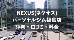 NEXUS(ネクサス)パーソナルジム福島店の評判・口コミ・料金とおすすめポイントを解説