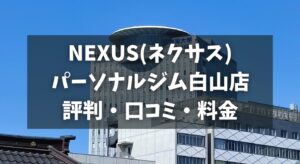NEXUS(ネクサス)パーソナルジム白山店の評判・口コミ・料金とおすすめポイントを解説