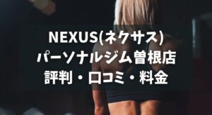 NEXUS(ネクサス)パーソナルジム曽根店の評判・口コミ・料金とおすすめポイントを解説