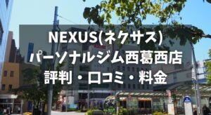NEXUS(ネクサス)パーソナルジム西葛西店の評判・口コミ・料金とおすすめポイントを解説