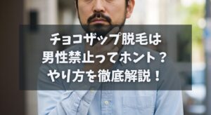 チョコザップ脱毛は男性禁止ってホント？やり方を徹底解説！