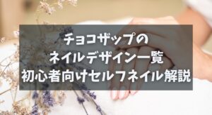 チョコザップのネイルデザイン一覧と初心者向けセルフネイル解説