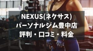 NEXUS(ネクサス)パーソナルジム豊中店の評判・口コミ・料金とおすすめポイントを解説