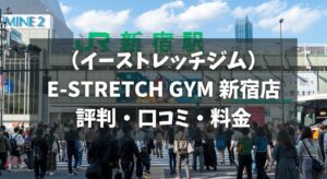 イーストレッチジム新宿店の評判・口コミ・料金とおすすめポイントを解説【E-STRETCH GYM】
