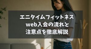 エニタイムフィットネス web入会の流れと注意点を徹底解説