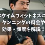 エニタイムフィットネスにあるタンニングの料金や効果・頻度を解説！