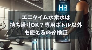 エニタイム水素水は持ち帰りOK？専用ボトル以外も使えるのか検証