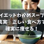 ダイエットわかめスープの真実｜正しい食べ方で確実に痩せる