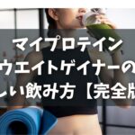 マイプロテインウエイトゲイナーの正しい飲み方【完全版】